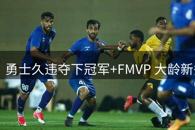 勇士久违夺下冠军+FMVP 大龄新秀会是复兴希望吗？