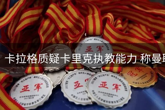 卡拉格质疑卡里克执教能力 称曼联今夏引援存短板