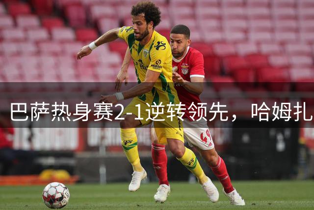 巴萨热身赛2-1逆转领先，哈姆扎精彩抢点破门