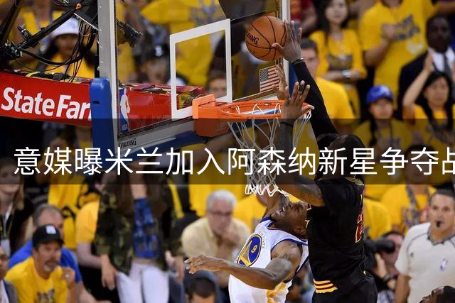 意媒曝米兰加入阿森纳新星争夺战 回购条款成谈判关键