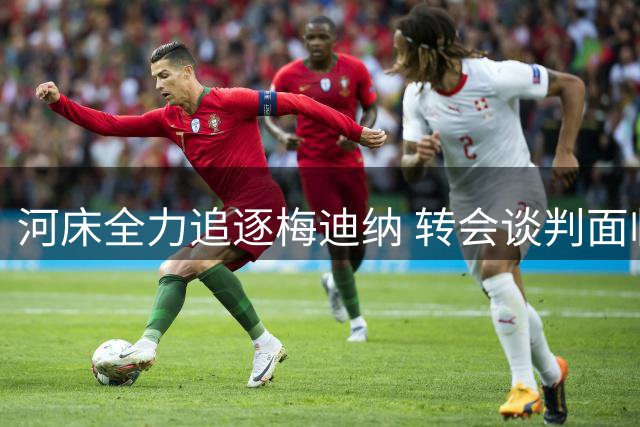 河床全力追逐梅迪纳 转会谈判面临双重考验