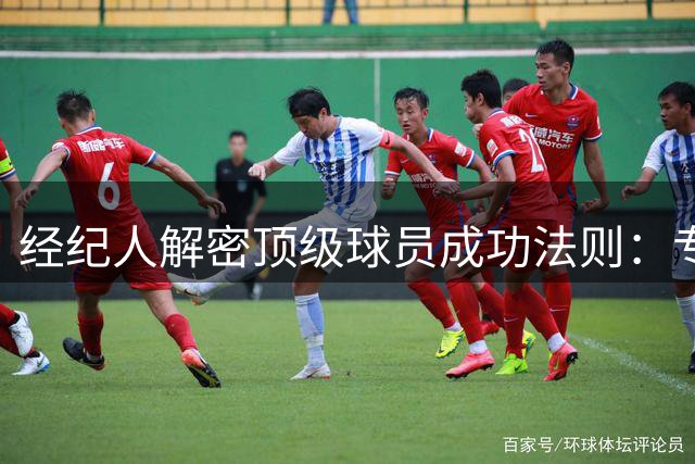 经纪人解密顶级球员成功法则：专注、成长与终生学习