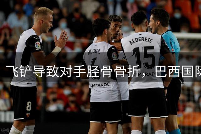 飞铲导致对手胫骨骨折，巴西国际队后卫里贝罗被禁赛至对手恢复训练